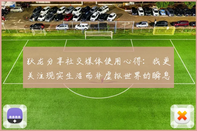 狄龙分享社交媒体使用心得：我更关注现实生活而非虚拟世界的瞬息万变