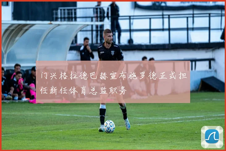 门兴格拉德巴赫宣布施罗德正式担任新任体育总监职务