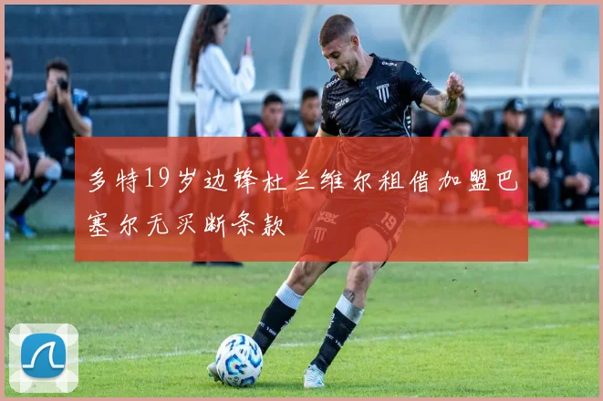 多特19岁边锋杜兰维尔租借加盟巴塞尔无买断条款
