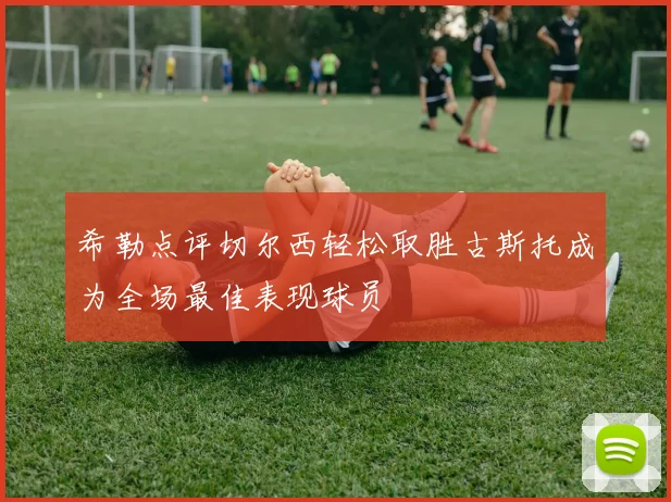 希勒点评切尔西轻松取胜古斯托成为全场最佳表现球员